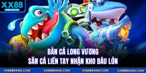 Bắn Cá Long Vương | Săn Cá Liền Tay Nhận Kho Báu Lớn