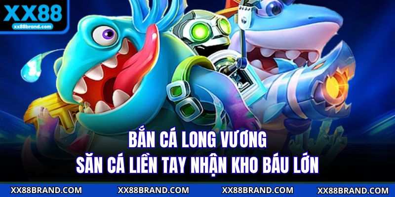 Bắn Cá Long Vương | Săn Cá Liền Tay Nhận Kho Báu Lớn