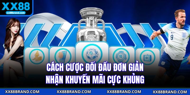 Cách Cược Đối Đầu Đơn Giản, Nhận Khuyến Mãi Cực Khủng