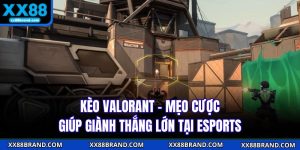 Kèo Valorant - Mẹo Cược Giúp Giành Thắng Lớn Tại Esports