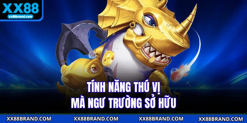 Tính năng thú vị mà ngư trường sở hữu